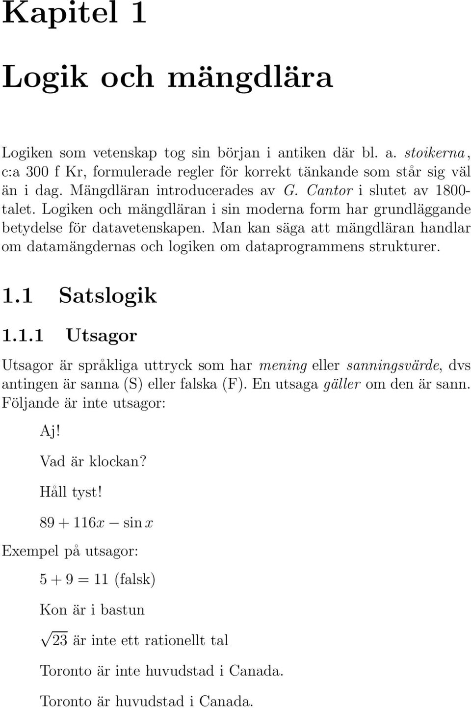 Man kan säga att mängdläran handlar om datamängdernas och logiken om dataprogrammens strukturer. 1.