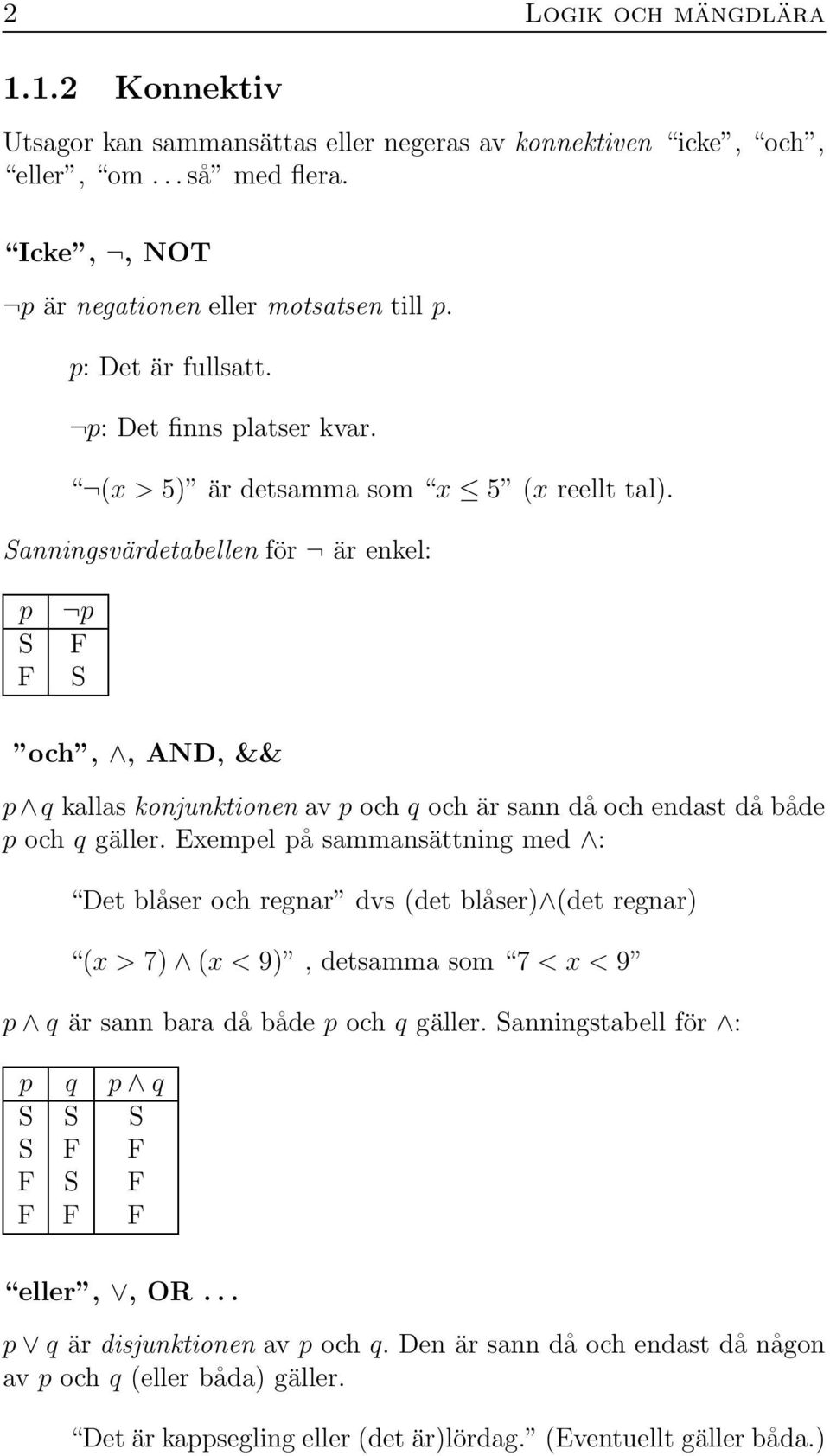 Sanningsvärdetabellen för är enkel: p p S F F S och,, AND, && p q kallas konjunktionen av p och q och är sann då och endast då både p och q gäller.