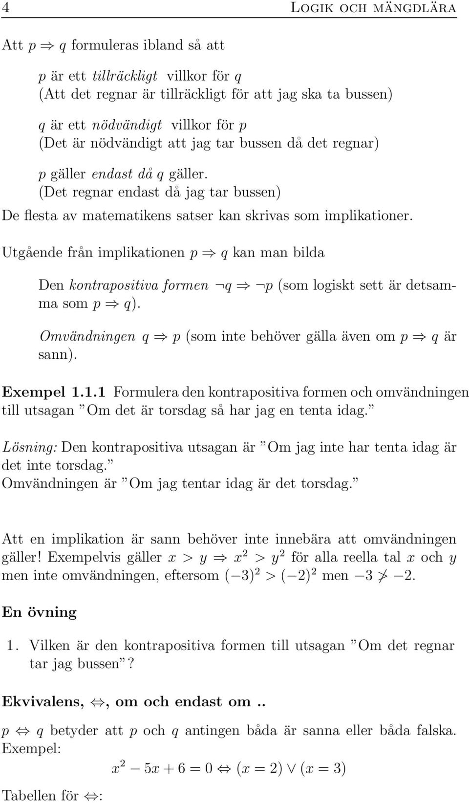 Utgående från implikationen p q kan man bilda Den kontrapositiva formen q p (som logiskt sett är detsamma som p q). Omvändningen q p (som inte behöver gälla även om p q är sann). Exempel 1.