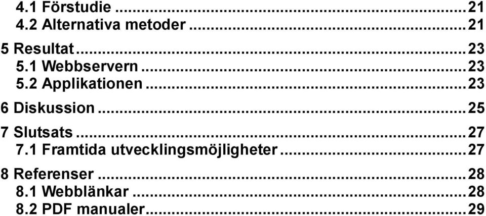 .. 25 7 Slutsats... 27 7.1 Framtida utvecklingsmöjligheter.