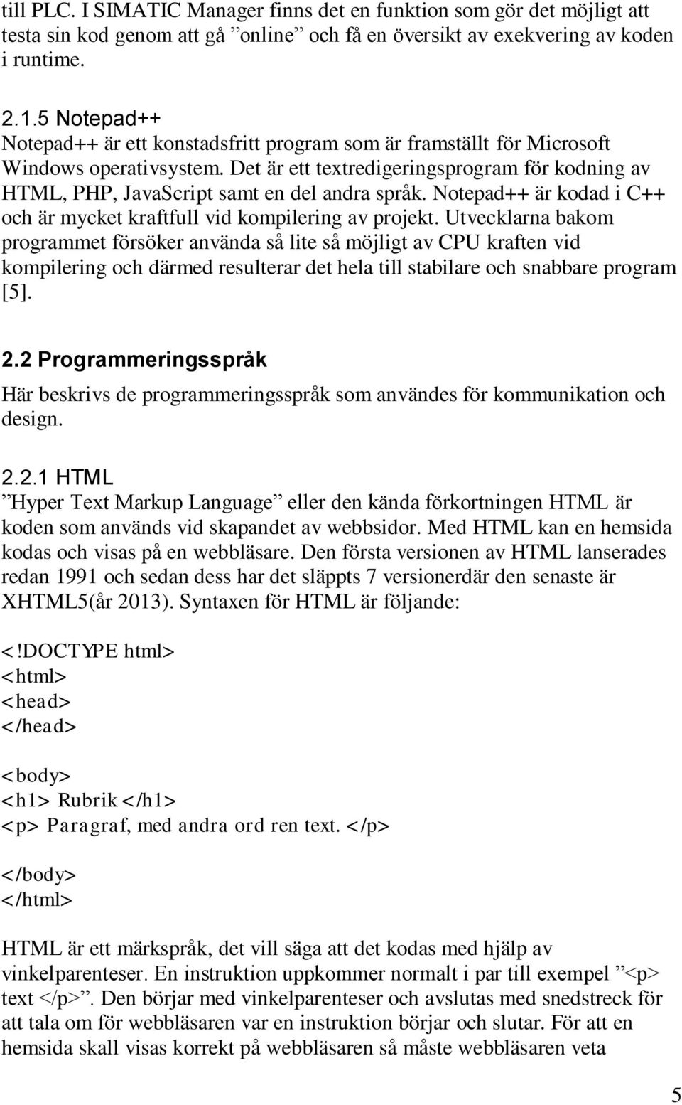 Det är ett textredigeringsprogram för kodning av HTML, PHP, JavaScript samt en del andra språk. Notepad++ är kodad i C++ och är mycket kraftfull vid kompilering av projekt.