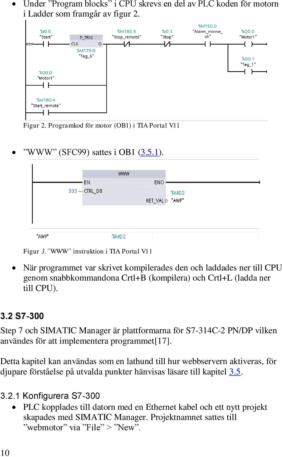 2 S7-300 Step 7 och SIMATIC Manager är plattformarna för S7-314C-2 PN/DP vilken användes för att implementera programmet[17].