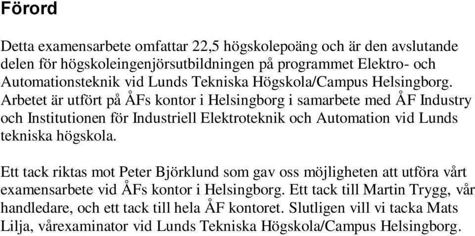 Arbetet är utfört på ÅFs kontor i Helsingborg i samarbete med ÅF Industry och Institutionen för Industriell Elektroteknik och Automation vid Lunds tekniska högskola.