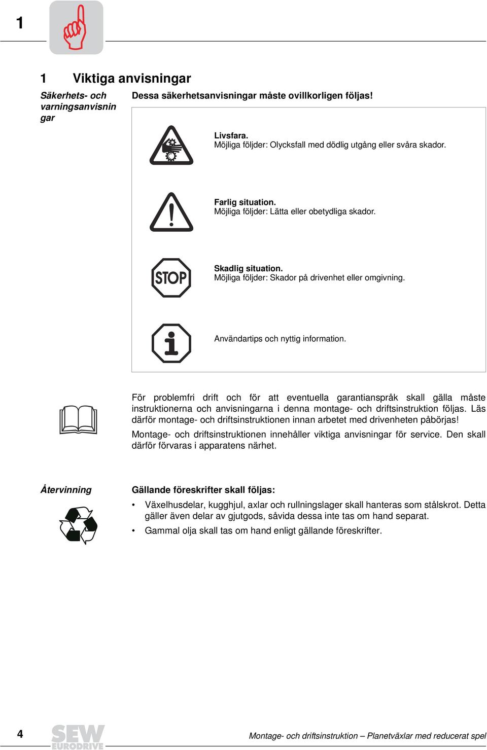 För problemfri drift och för att eventuella garantianspråk skall gälla måste instruktionerna och anvisningarna i denna montage- och driftsinstruktion följas.