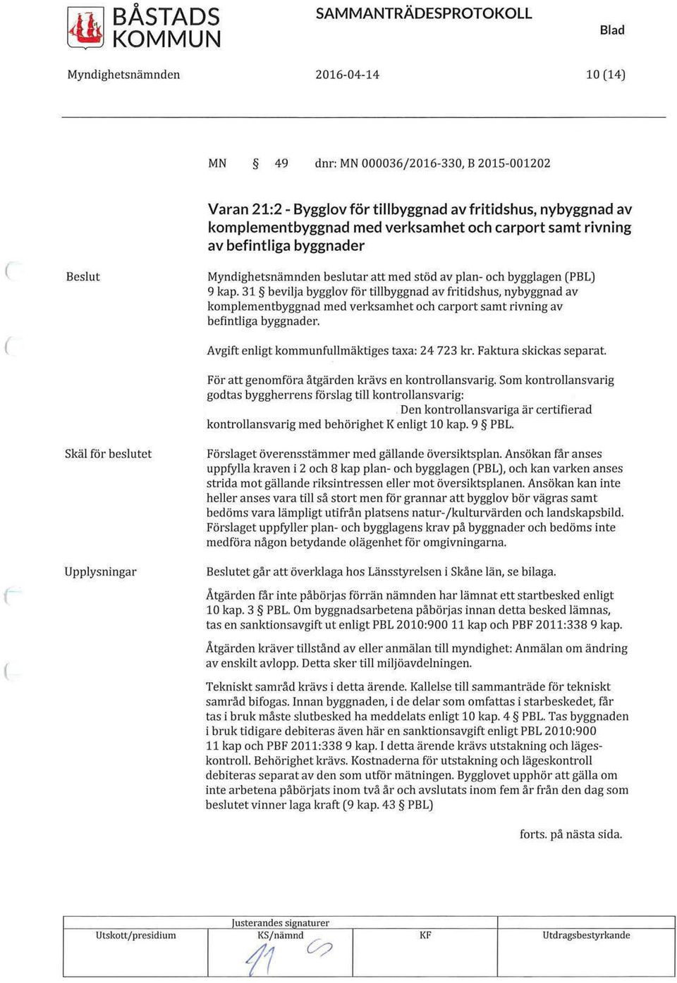 31 bevilja bygglov för tillbyggnad av fritidshus, nybyggnad av komplementbyggnad med verksamhet och carport samt rivning av befintliga byggnader. Avgift enligt kommunfullmäktiges taxa: 24 723 kr.