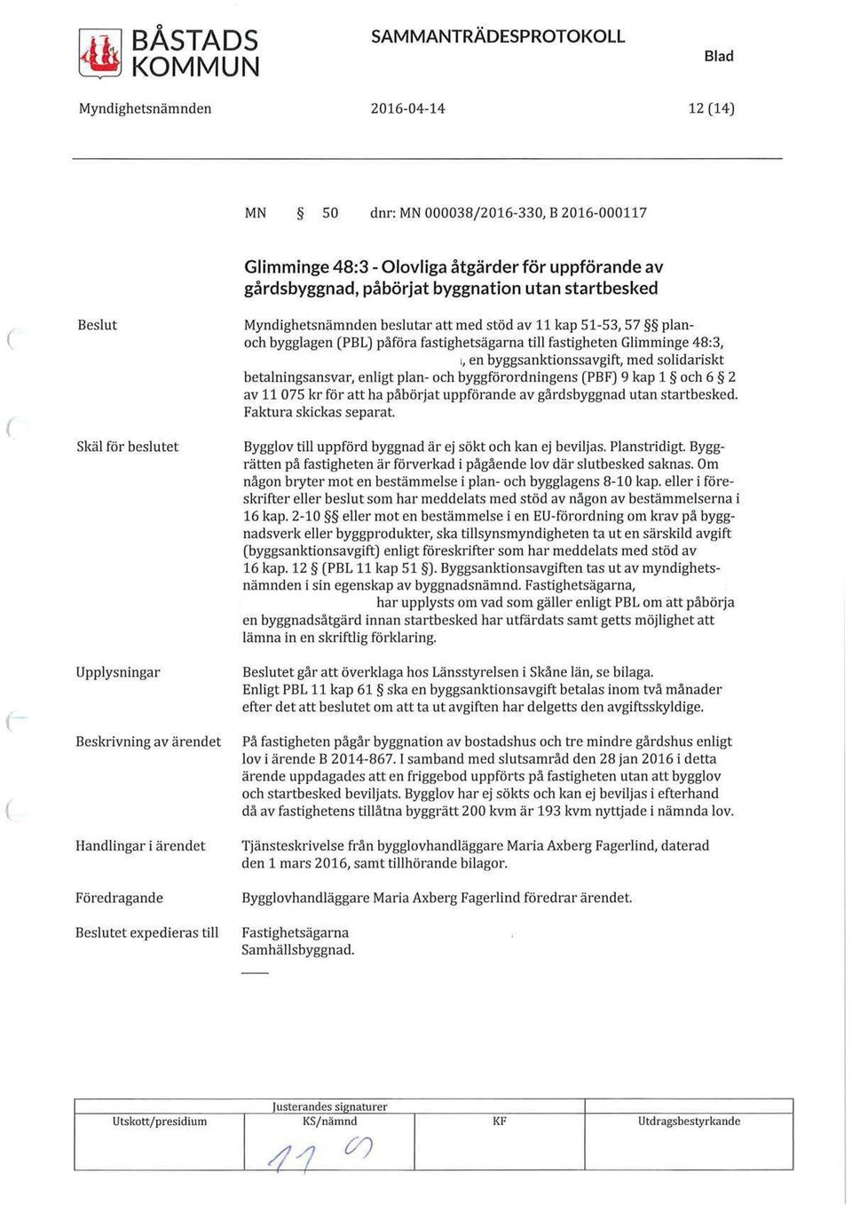 Glimminge 48:3,, en byggsanktionssavgift, med solidariskt betalningsansvar, enligt plan- och byggförordningens PBF) 9 kap 1 och 6 2 av 11 075 kr för att ha påbörjat uppförande av gårdsbyggnad utan