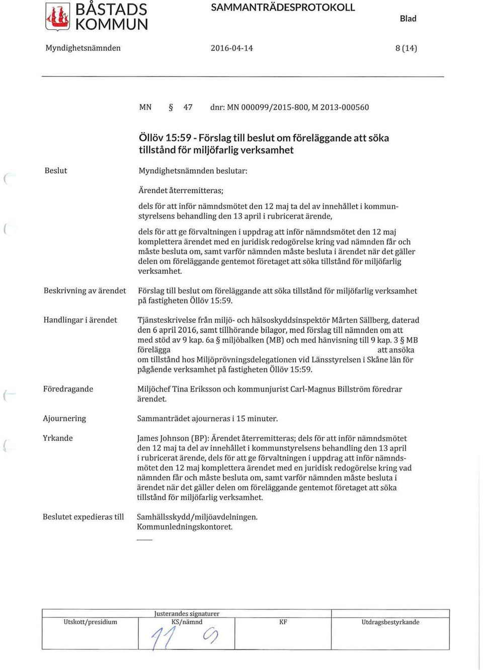 komplettera ärendet med en juridisk redogörelse kring vad nämnden får och måste besluta om, samt varför nämnden måste besluta i ärendet när det gäller delen om föreläggande gentemot företaget att