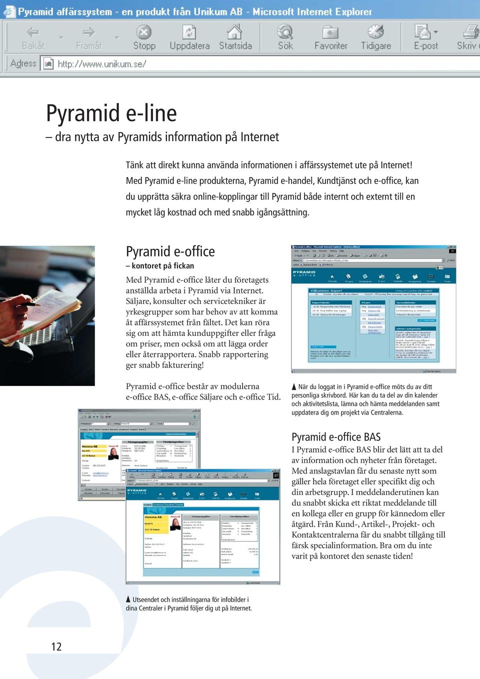 igångsättning. Pyramid e-office kontoret på fickan Med Pyramid e-office låter du företagets anställda arbeta i Pyramid via Internet.