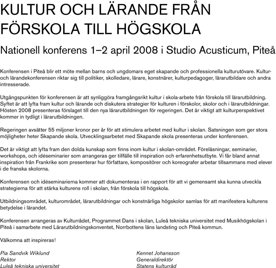 Utgångspunkten för konferensen är att synliggöra framgångsrikt kultur i skola-arbete från förskola till lärarutbildning.