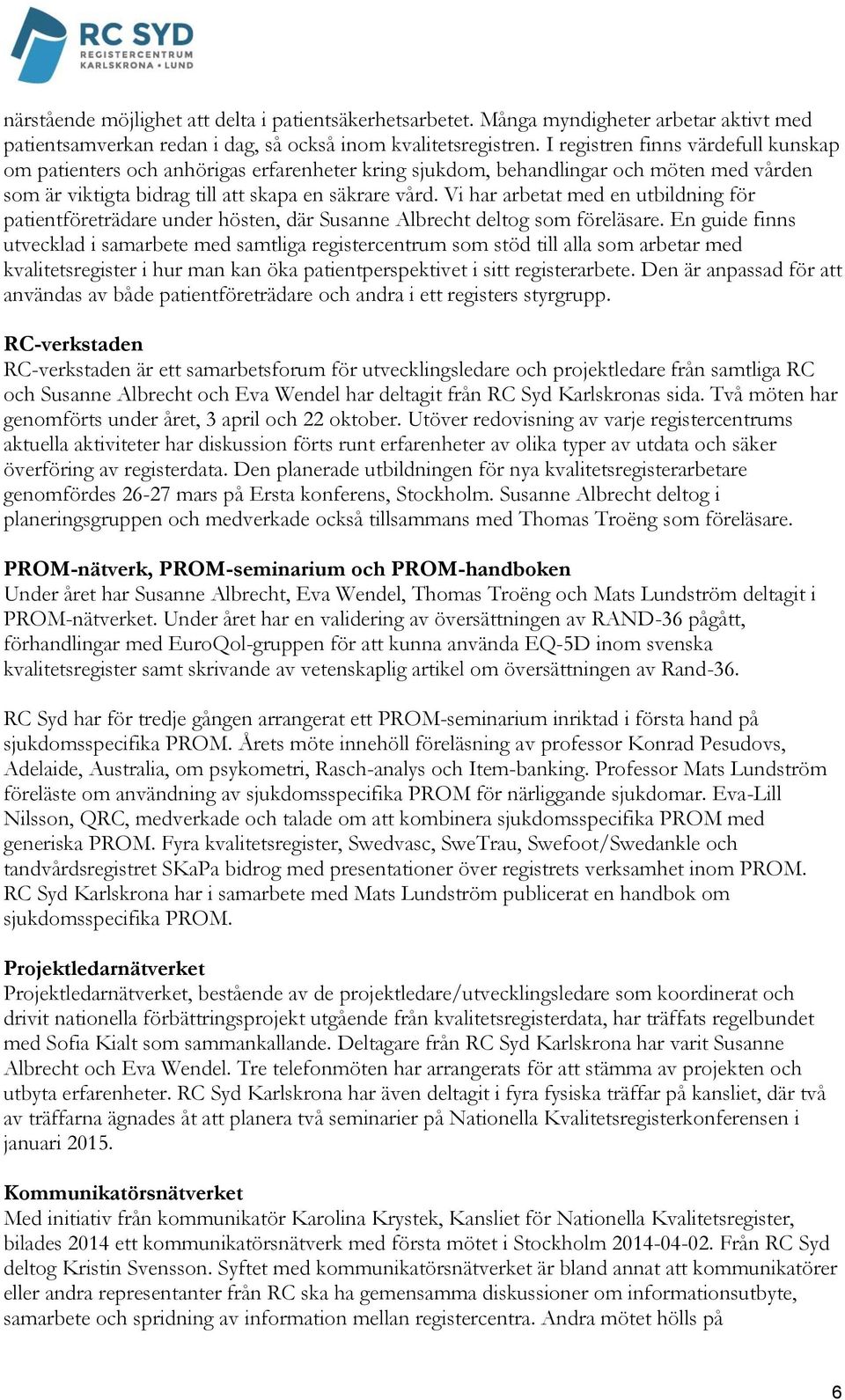 Vi har arbetat med en utbildning för patientföreträdare under hösten, där Susanne Albrecht deltog som föreläsare.