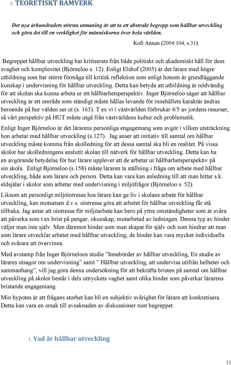 Enligt Elshof (2005) är det lärare med högre utbildning som har större förmåga till kritisk reflektion som enligt honom är grundläggande kunskap i undervisning för hållbar utveckling.