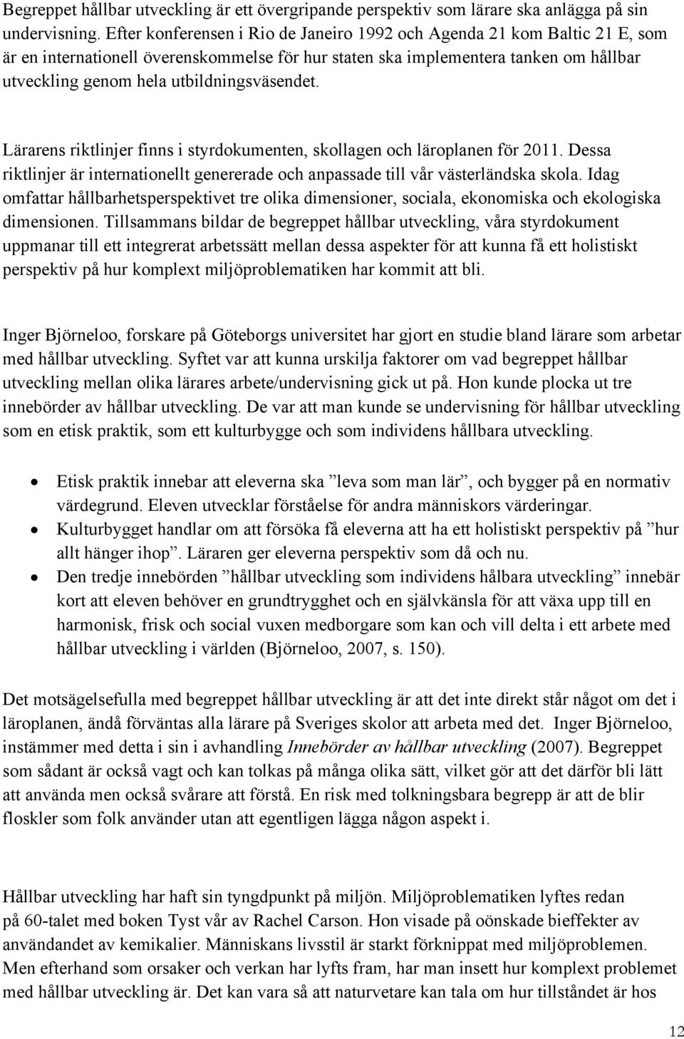 utbildningsväsendet. Lärarens riktlinjer finns i styrdokumenten, skollagen och läroplanen för 2011. Dessa riktlinjer är internationellt genererade och anpassade till vår västerländska skola.