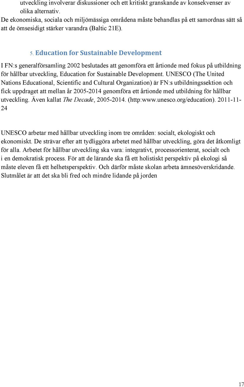 Education for Sustainable Development I FN:s generalförsamling 2002 beslutades att genomföra ett årtionde med fokus på utbildning för hållbar utveckling, Education for Sustainable Development.