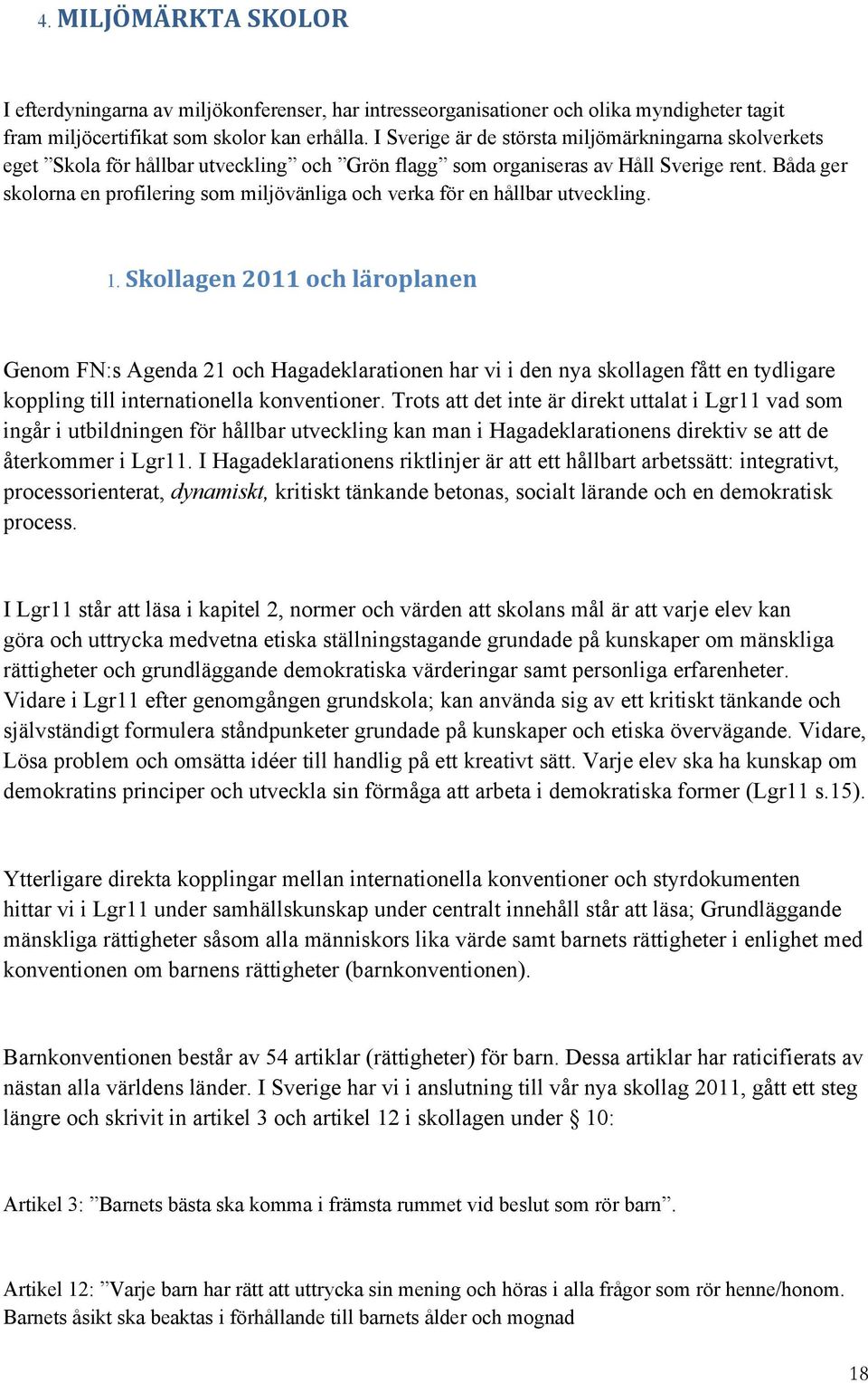 Båda ger skolorna en profilering som miljövänliga och verka för en hållbar utveckling. 1.