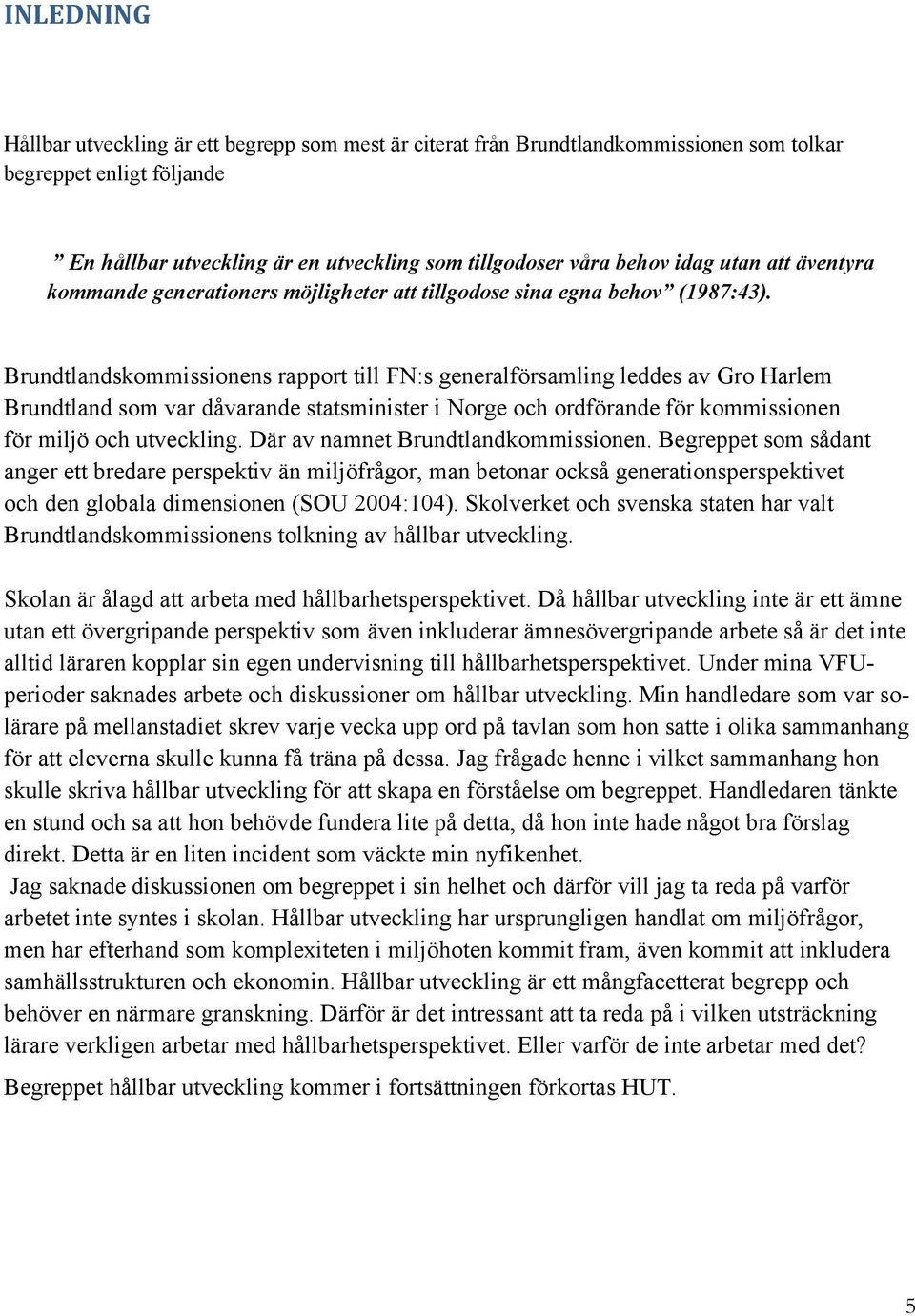 Brundtlandskommissionens rapport till FN:s generalförsamling leddes av Gro Harlem Brundtland som var dåvarande statsminister i Norge och ordförande för kommissionen för miljö och utveckling.