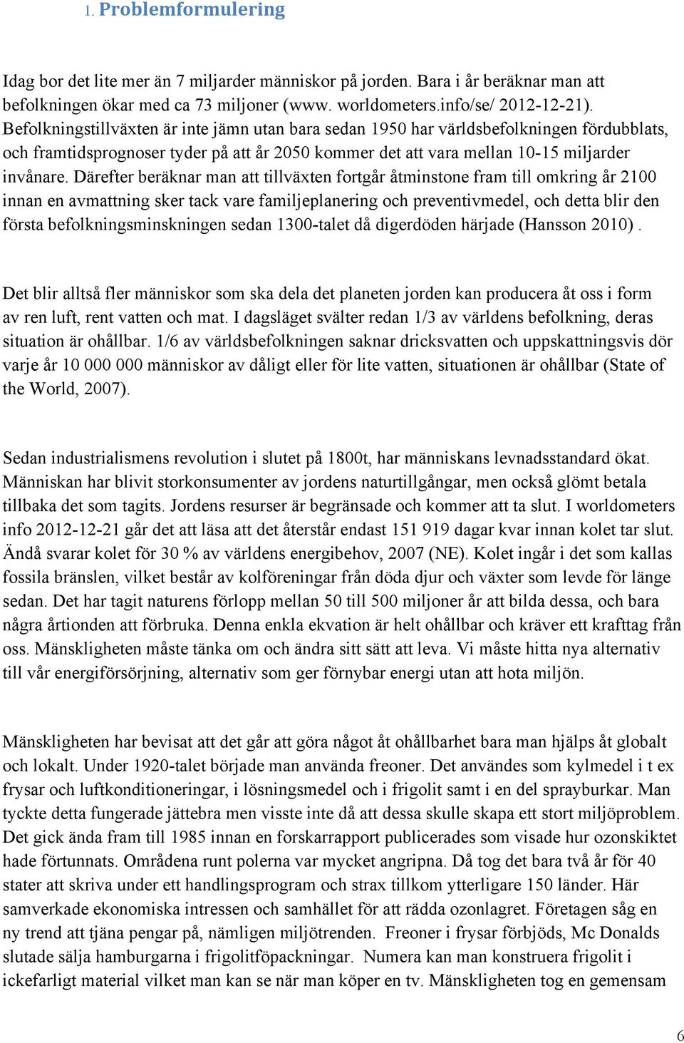 Därefter beräknar man att tillväxten fortgår åtminstone fram till omkring år 2100 innan en avmattning sker tack vare familjeplanering och preventivmedel, och detta blir den första