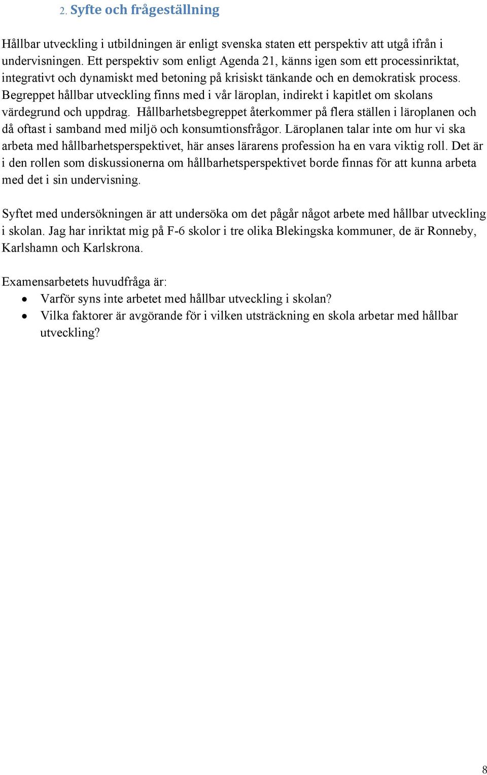 Begreppet hållbar utveckling finns med i vår läroplan, indirekt i kapitlet om skolans värdegrund och uppdrag.