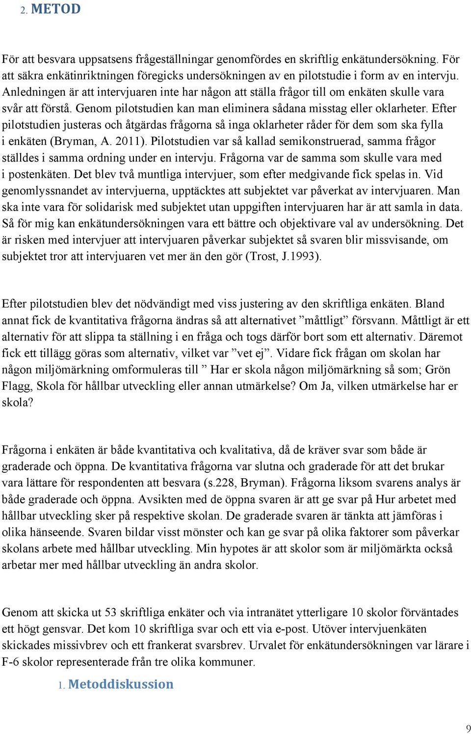 Efter pilotstudien justeras och åtgärdas frågorna så inga oklarheter råder för dem som ska fylla i enkäten (Bryman, A. 2011).