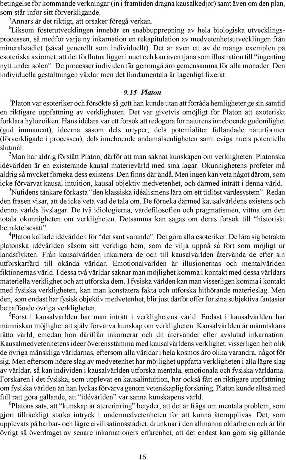 generellt som individuellt). Det är även ett av de många exemplen på esoteriska axiomet, att det förflutna ligger i nuet och kan även tjäna som illustration till ingenting nytt under solen.