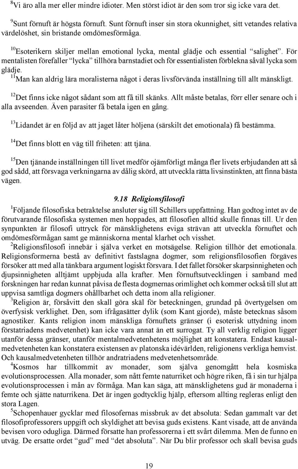 För mentalisten förefaller lycka tillhöra barnstadiet och för essentialisten förblekna såväl lycka som glädje.