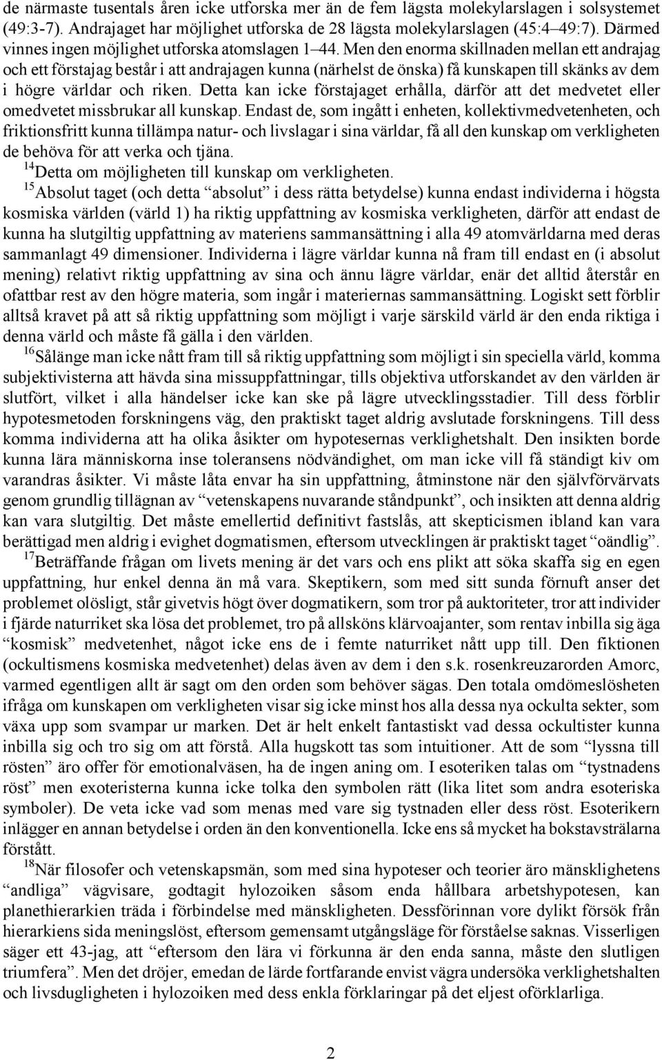 Men den enorma skillnaden mellan ett andrajag och ett förstajag består i att andrajagen kunna (närhelst de önska) få kunskapen till skänks av dem i högre världar och riken.