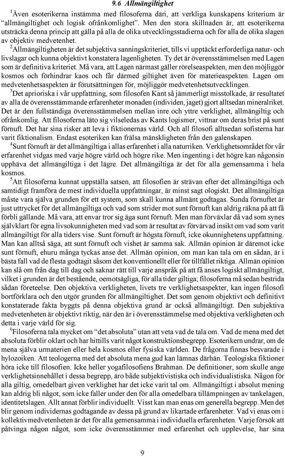 2 Allmängiltigheten är det subjektiva sanningskriteriet, tills vi upptäckt erforderliga natur- och livslagar och kunna objektivt konstatera lagenligheten.