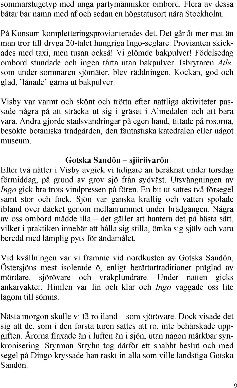 Födelsedag ombord stundade och ingen tårta utan bakpulver. Isbrytaren Atle, som under sommaren sjömäter, blev räddningen. Kockan, god och glad, lånade gärna ut bakpulver.