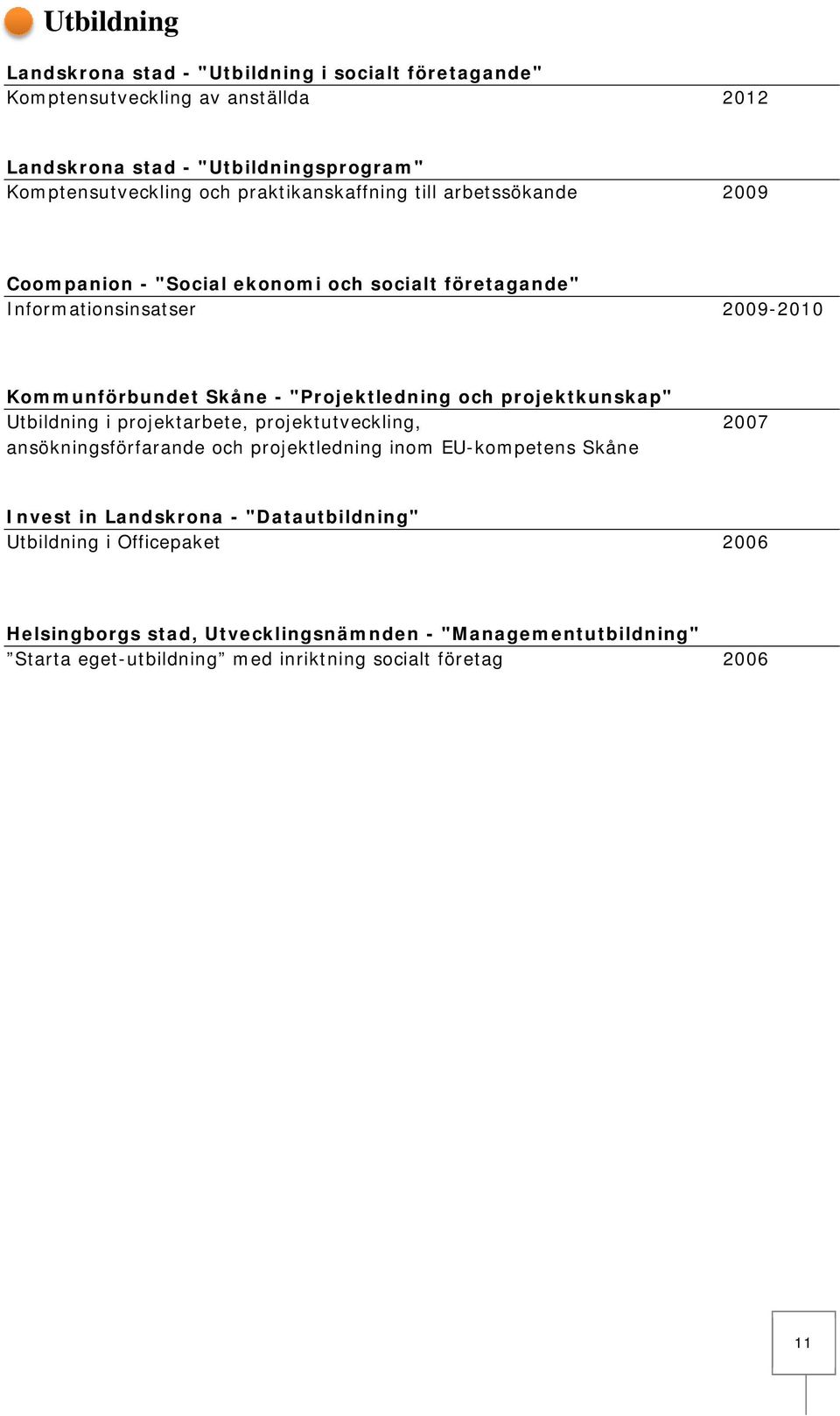 "Projektledning och projektkunskap" Utbildning i projektarbete, projektutveckling, 2007 ansökningsförfarande och projektledning inom EU-kompetens Skåne Invest in