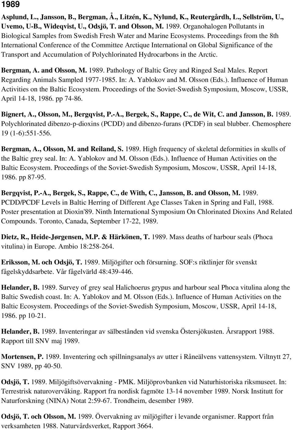 Proceedings from the 8th International Conference of the Committee Arctique International on Global Significance of the Transport and Accumulation of Polychlorinated Hydrocarbons in the Arctic.