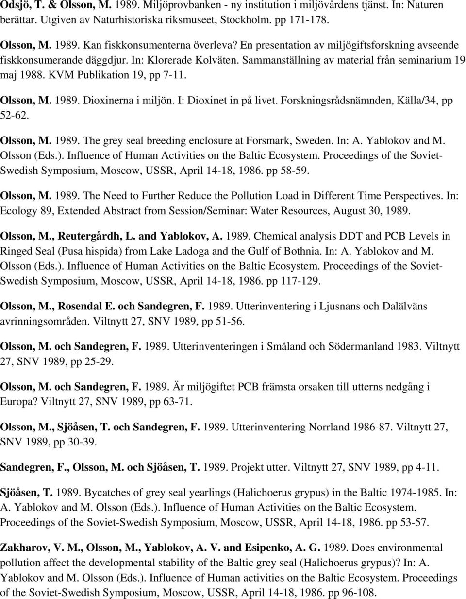 1989. Dioxinerna i miljön. I: Dioxinet in på livet. Forskningsrådsnämnden, Källa/34, pp 52-62. Olsson, M. 1989. The grey seal breeding enclosure at Forsmark, Sweden. In: A. Yablokov and M.