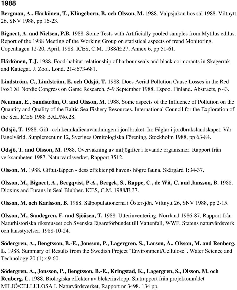 J. Zool. Lond. 214:673-681. Lindström, C., Lindström, E. och Odsjö, T. 1988. Does Aerial Pollution Cause Losses in the Red Fox? XI Nordic Congress on Game Research, 5-9 September 1988, Espoo, Finland.