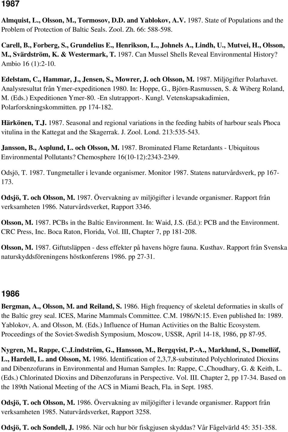 , Jensen, S., Mowrer, J. och Olsson, M. 1987. Miljögifter Polarhavet. Analysresultat från Ymer-expeditionen 1980. In: Hoppe, G., Björn-Rasmussen, S. & Wiberg Roland, M. (Eds.) Expeditionen Ymer-80.