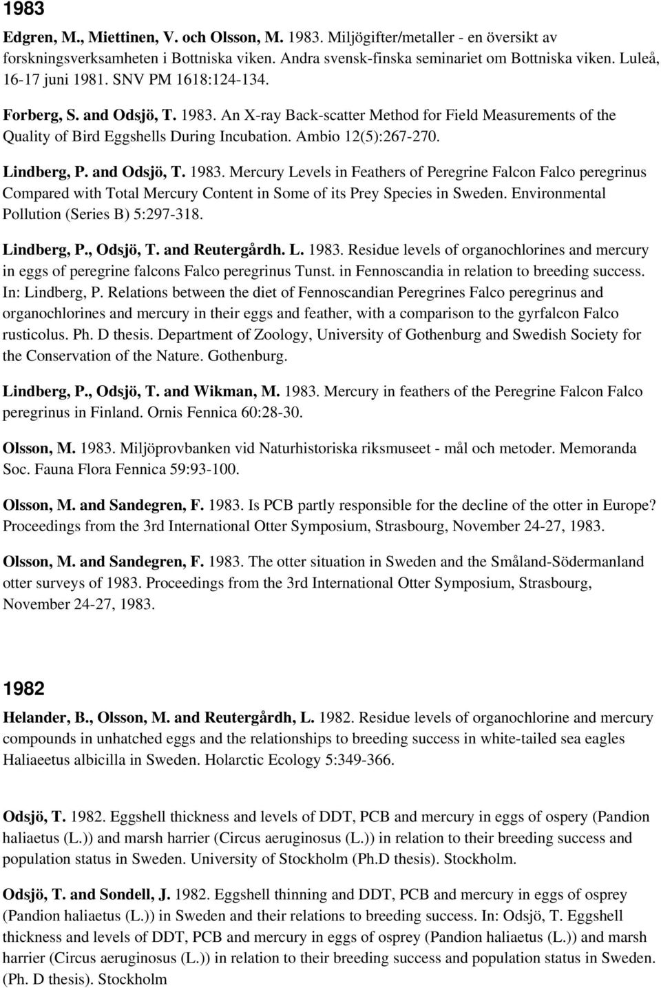 Ambio 12(5):267-270. Lindberg, P. and Odsjö, T. 1983. Mercury Levels in Feathers of Peregrine Falcon Falco peregrinus Compared with Total Mercury Content in Some of its Prey Species in Sweden.