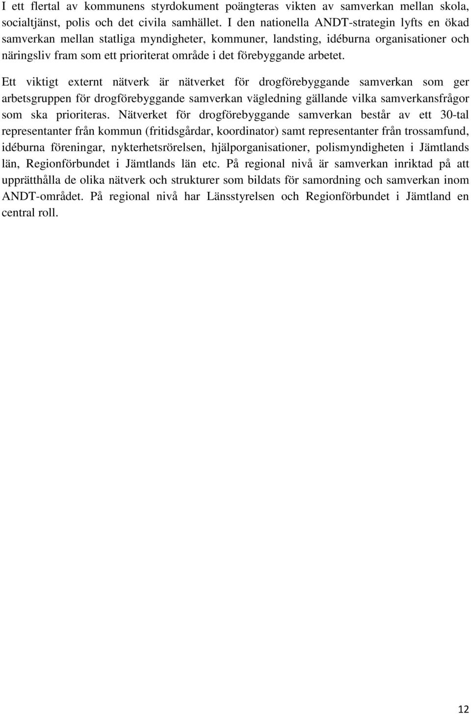 arbetet. Ett viktigt externt nätverk är nätverket för drogförebyggande samverkan som ger arbetsgruppen för drogförebyggande samverkan vägledning gällande vilka samverkansfrågor som ska prioriteras.