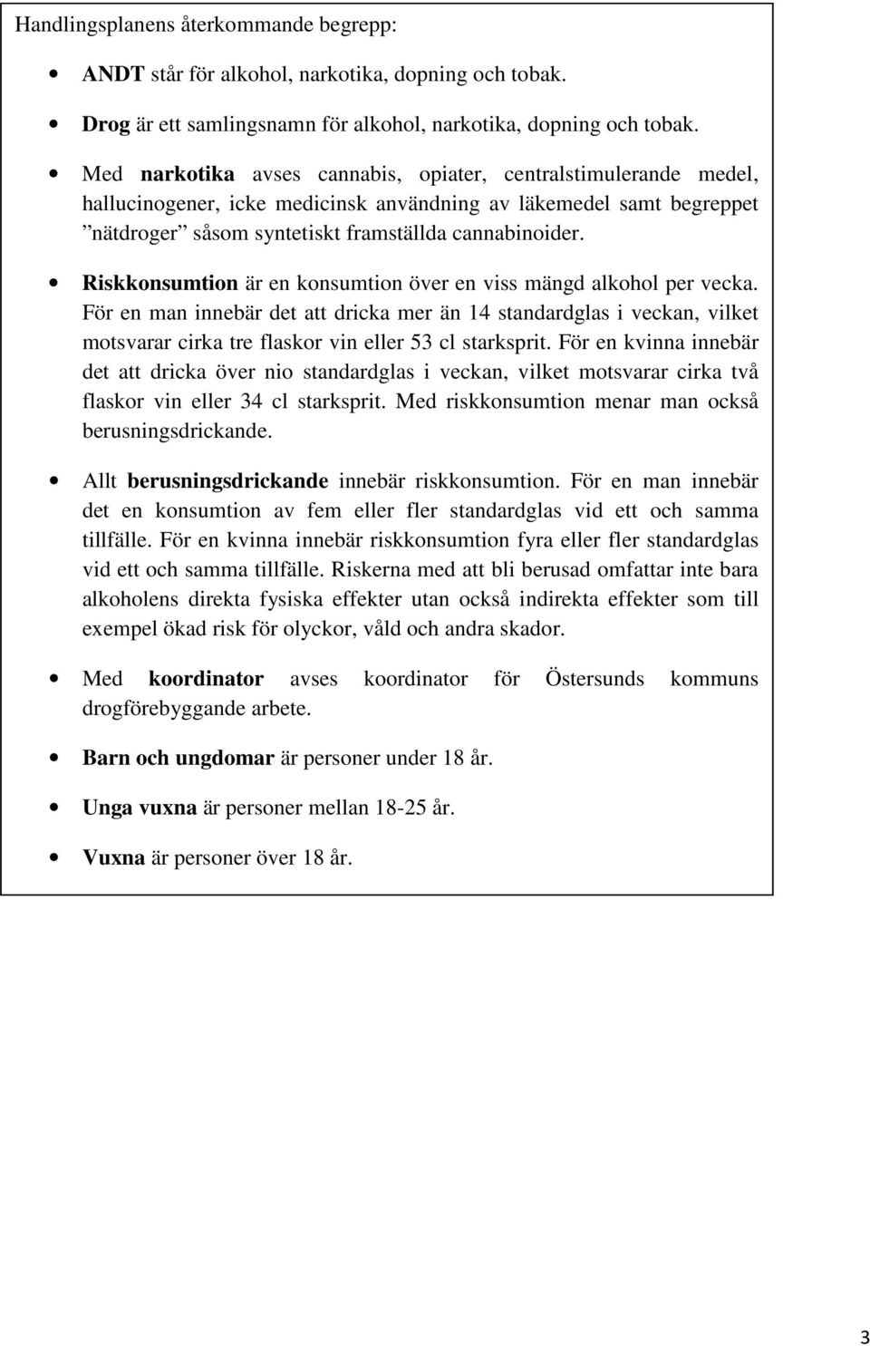 Riskkonsumtion är en konsumtion över en viss mängd alkohol per vecka. För en man innebär det att dricka mer än 14 standardglas i veckan, vilket motsvarar cirka tre flaskor vin eller 53 cl starksprit.