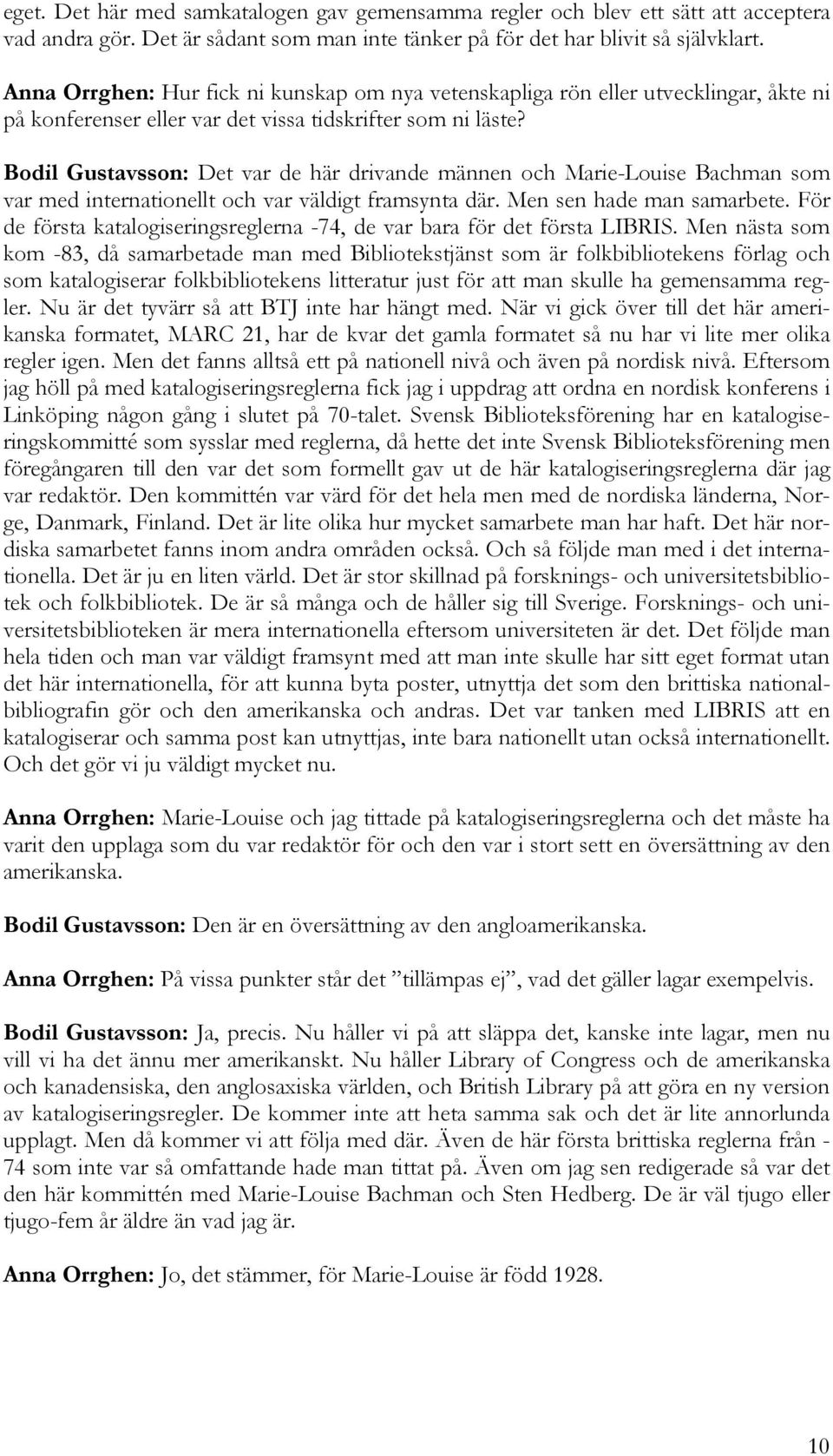 Bodil Gustavsson: Det var de här drivande männen och Marie-Louise Bachman som var med internationellt och var väldigt framsynta där. Men sen hade man samarbete.