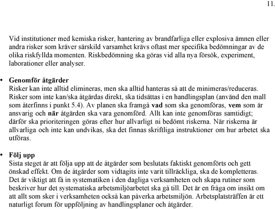 Genomför åtgärder Risker kan inte alltid elimineras, men ska alltid hanteras så att de minimeras/reduceras.