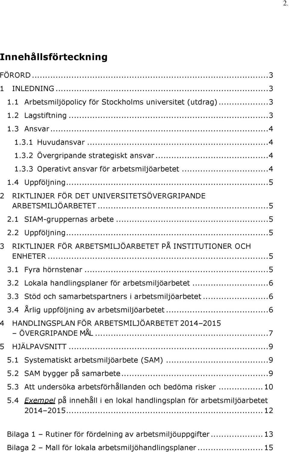 .. 5 3 RIKTLINJER FÖR ARBETSMILJÖARBETET PÅ INSTITUTIONER OCH ENHETER... 5 3.1 Fyra hörnstenar... 5 3.2 Lokala handlingsplaner för arbetsmiljöarbetet... 6 3.