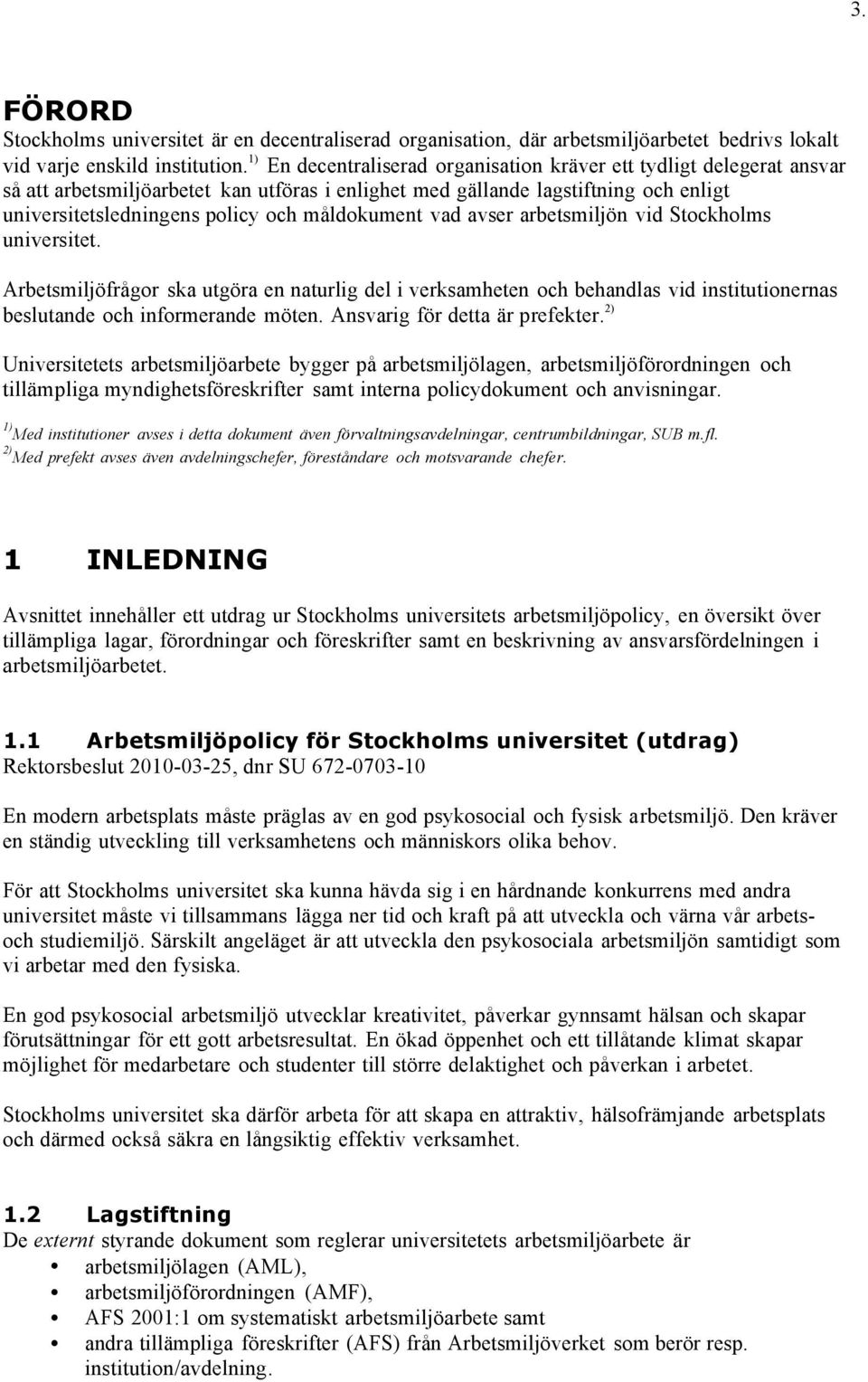 måldokument vad avser arbetsmiljön vid Stockholms universitet. Arbetsmiljöfrågor ska utgöra en naturlig del i verksamheten och behandlas vid institutionernas beslutande och informerande möten.