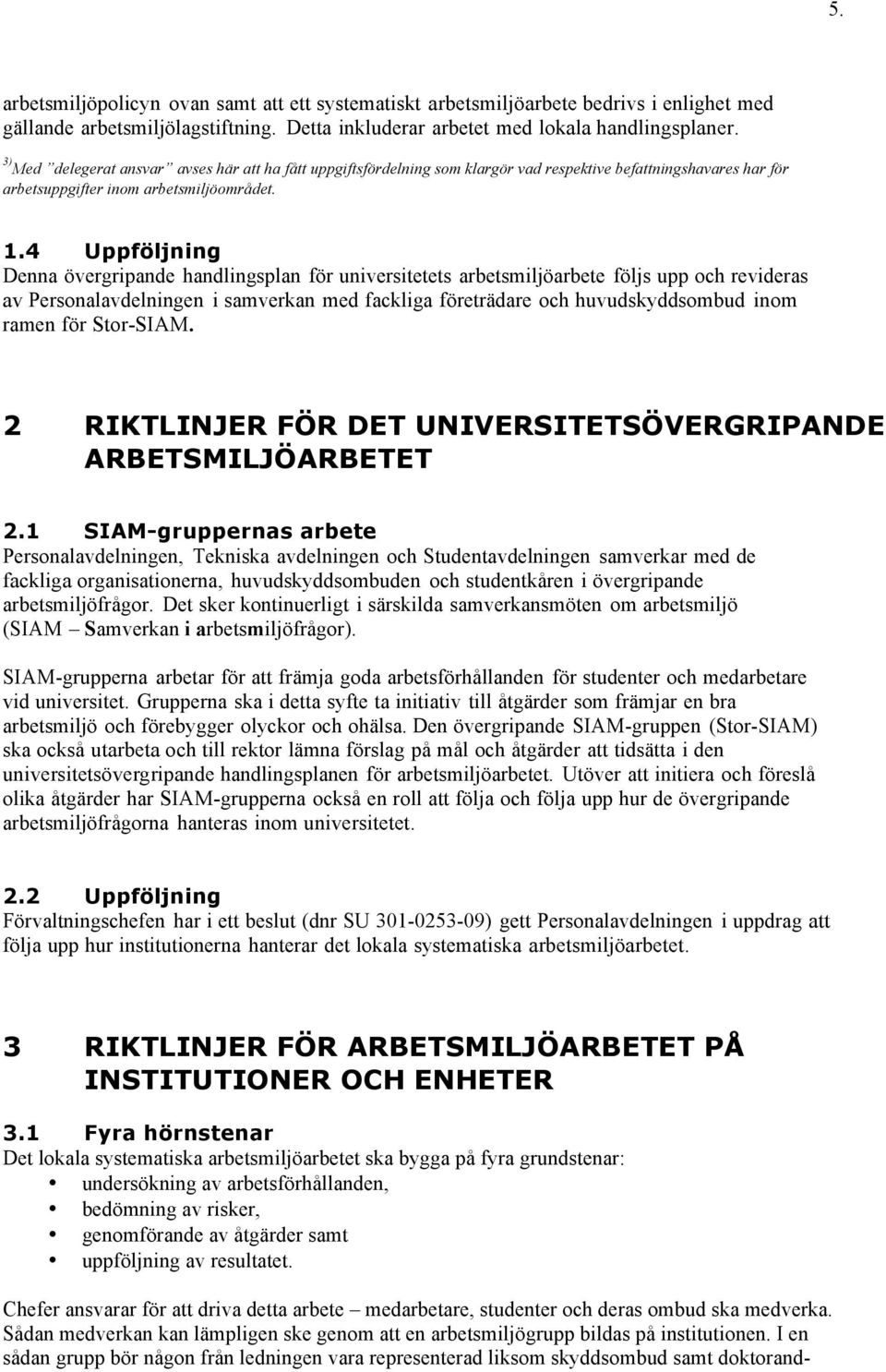 4 Uppföljning Denna övergripande handlingsplan för universitetets arbetsmiljöarbete följs upp och revideras av Personalavdelningen i samverkan med fackliga företrädare och huvudskyddsombud inom ramen