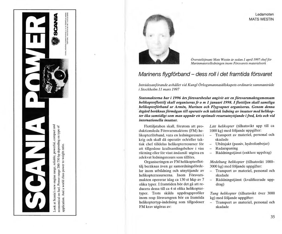 helikopterflottilj skall organiseras fr o m J januari 1998. I flottiljen skall samtliga helikopterförband ur Armen, Marinen och Flygvapnet organiseras.