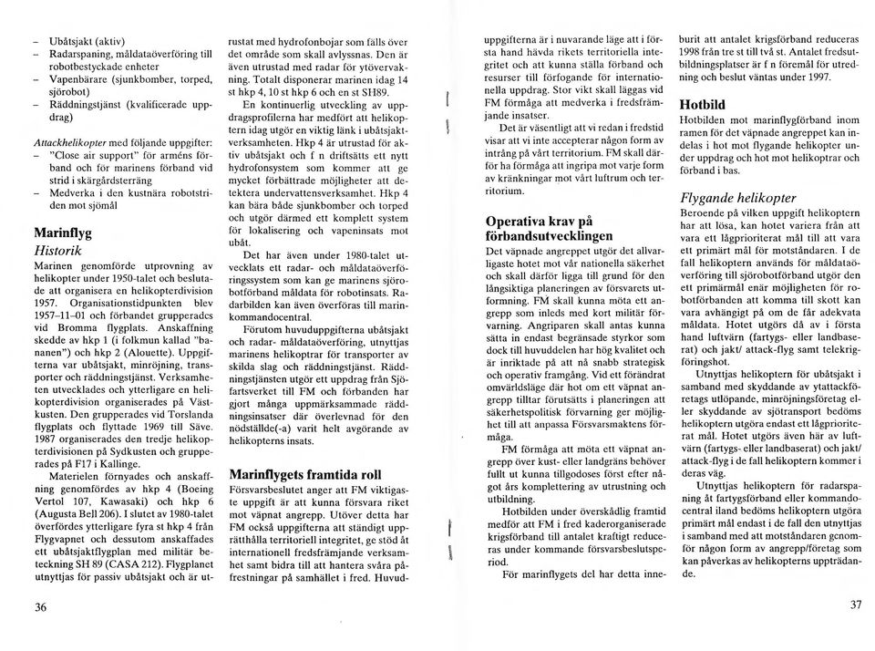 utprovning av helikopter under 1950-talet och beslutade att organisera en helikopterdivision 1957. Organisationstidpunkten blev 1957-11-01 och förbandet grupperades vid Bromma flygplats.