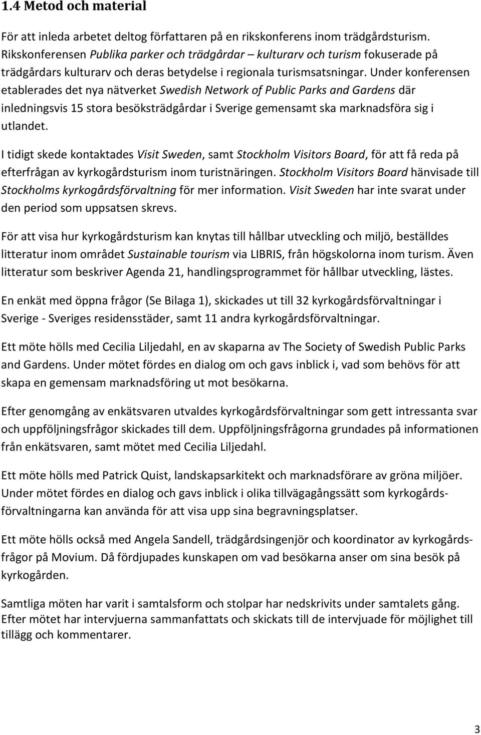 Under konferensen etablerades det nya nätverket Swedish Network of Public Parks and Gardens där inledningsvis 15 stora besöksträdgårdar i Sverige gemensamt ska marknadsföra sig i utlandet.