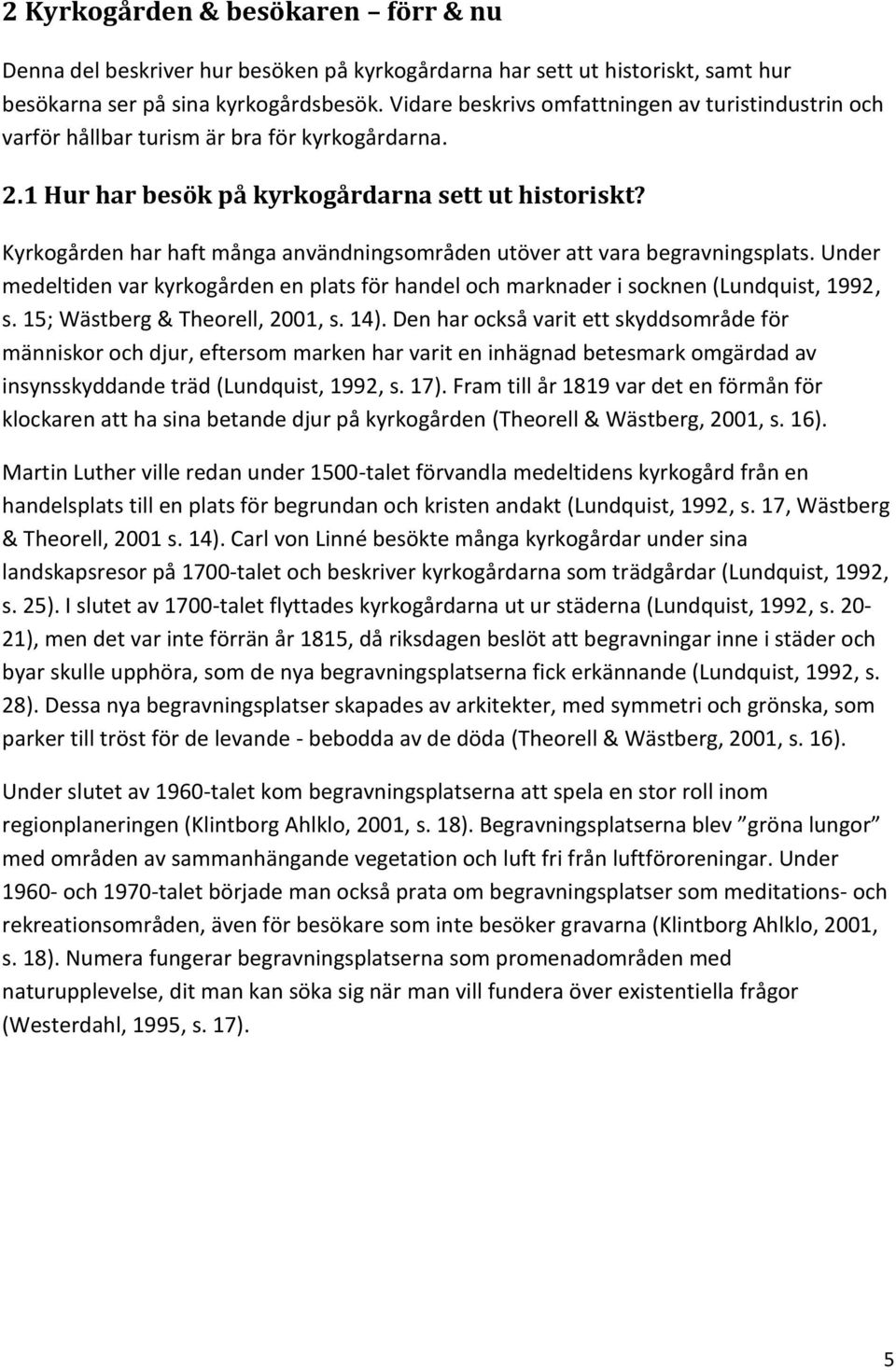 Kyrkogården har haft många användningsområden utöver att vara begravningsplats. Under medeltiden var kyrkogården en plats för handel och marknader i socknen (Lundquist, 1992, s.