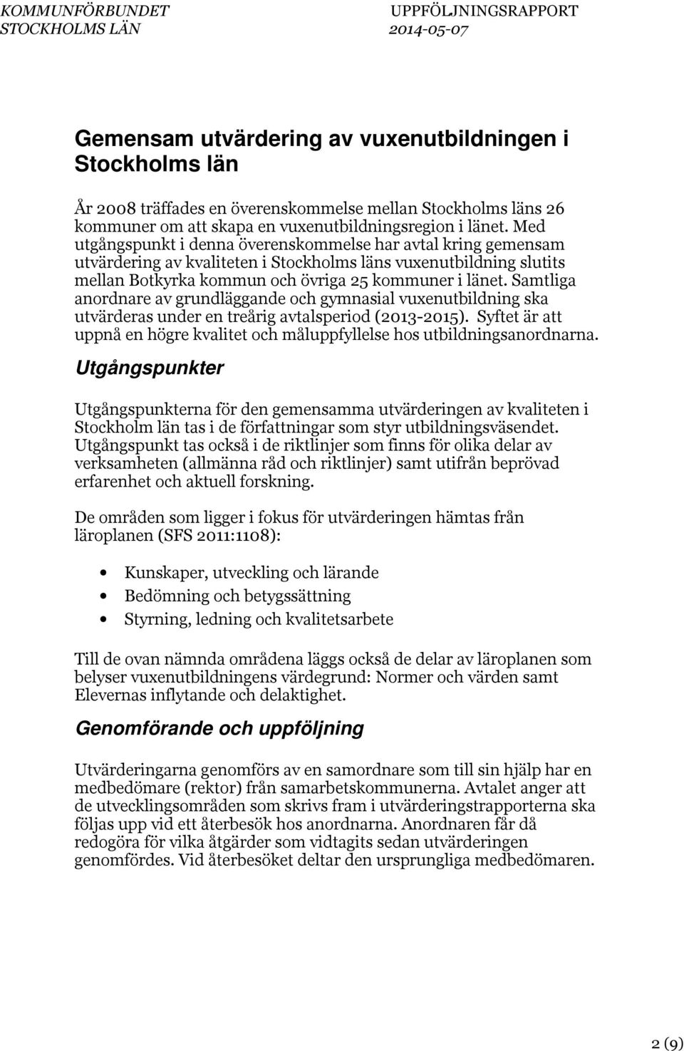 Samtliga anordnare av grundläggande och gymnasial vuxenutbildning ska utvärderas under en treårig avtalsperiod (2013-2015).