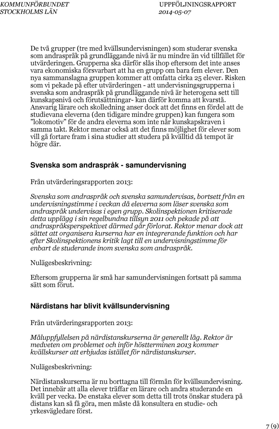 Risken som vi pekade på efter utvärderingen - att undervisningsgrupperna i svenska som andraspråk på grundläggande nivå är heterogena sett till kunskapsnivå och förutsättningar- kan därför komma att