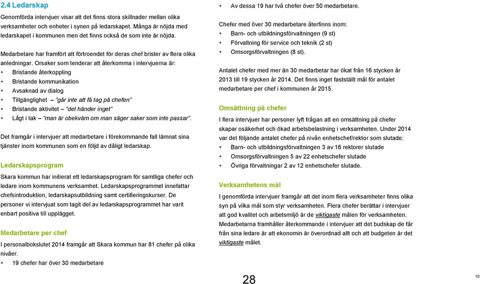 Orsaker som tenderar att återkomma i intervjuerna är: Bristande återkoppling Bristande kommunikation Avsaknad av dialog Tillgänglighet går inte att få tag på chefen Bristande aktivitet det händer