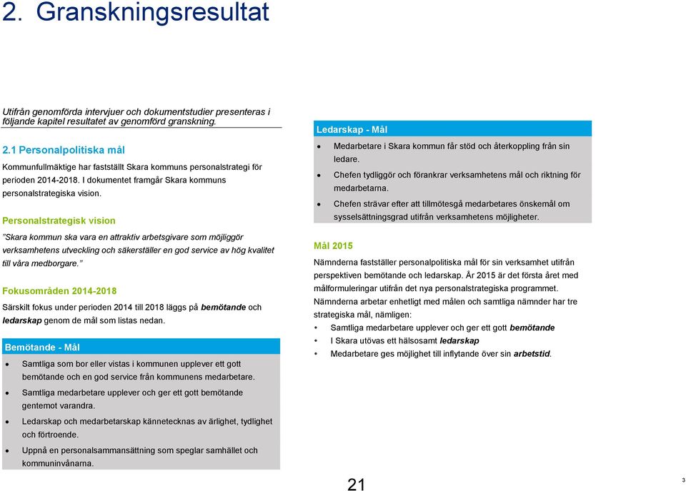 Personalstrategisk vision Skara kommun ska vara en attraktiv arbetsgivare som möjliggör verksamhetens utveckling och säkerställer en god service av hög kvalitet till våra medborgare.