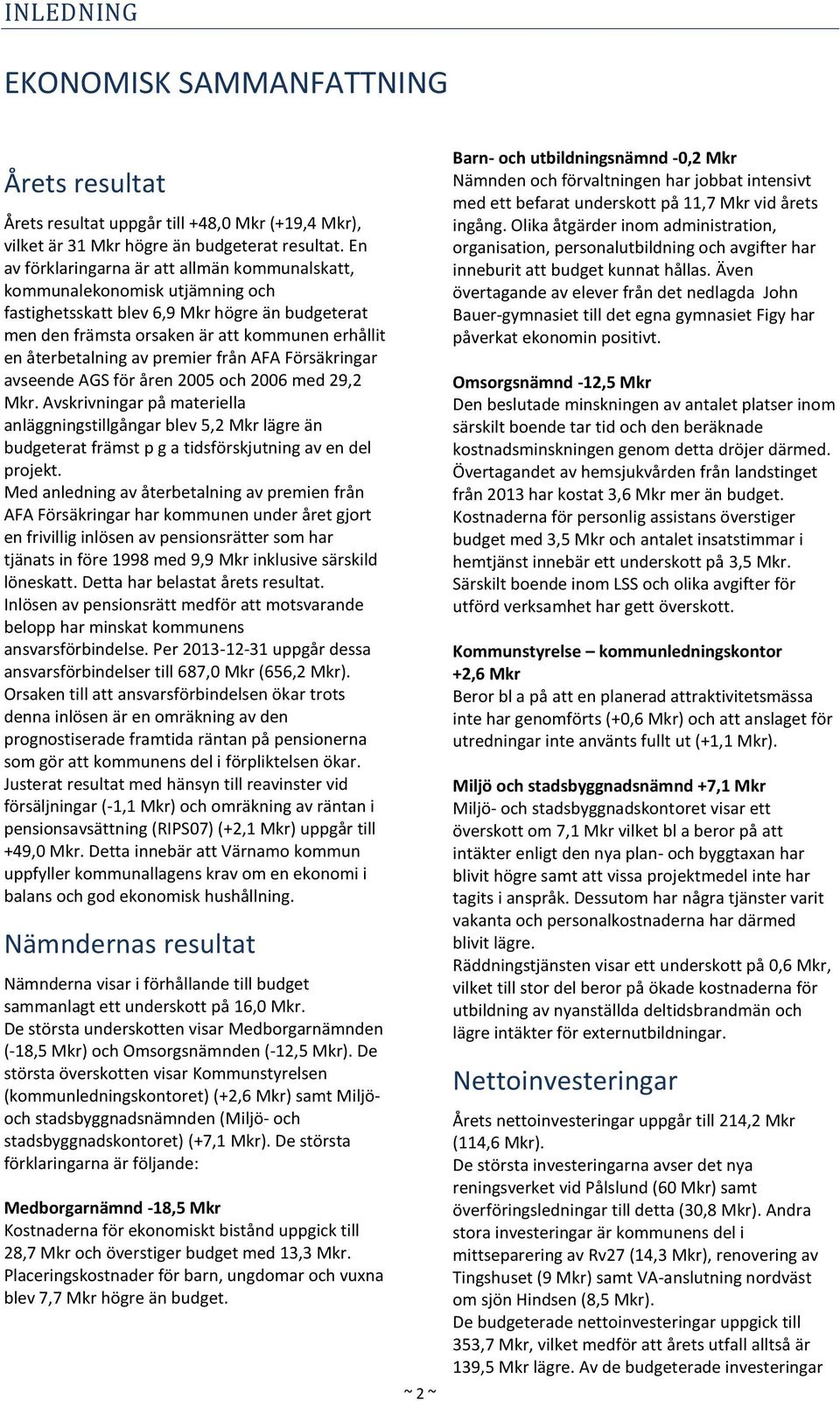 premier från AFA Försäkringar avseende AGS för åren 2005 och 2006 med 29,2 Mkr.