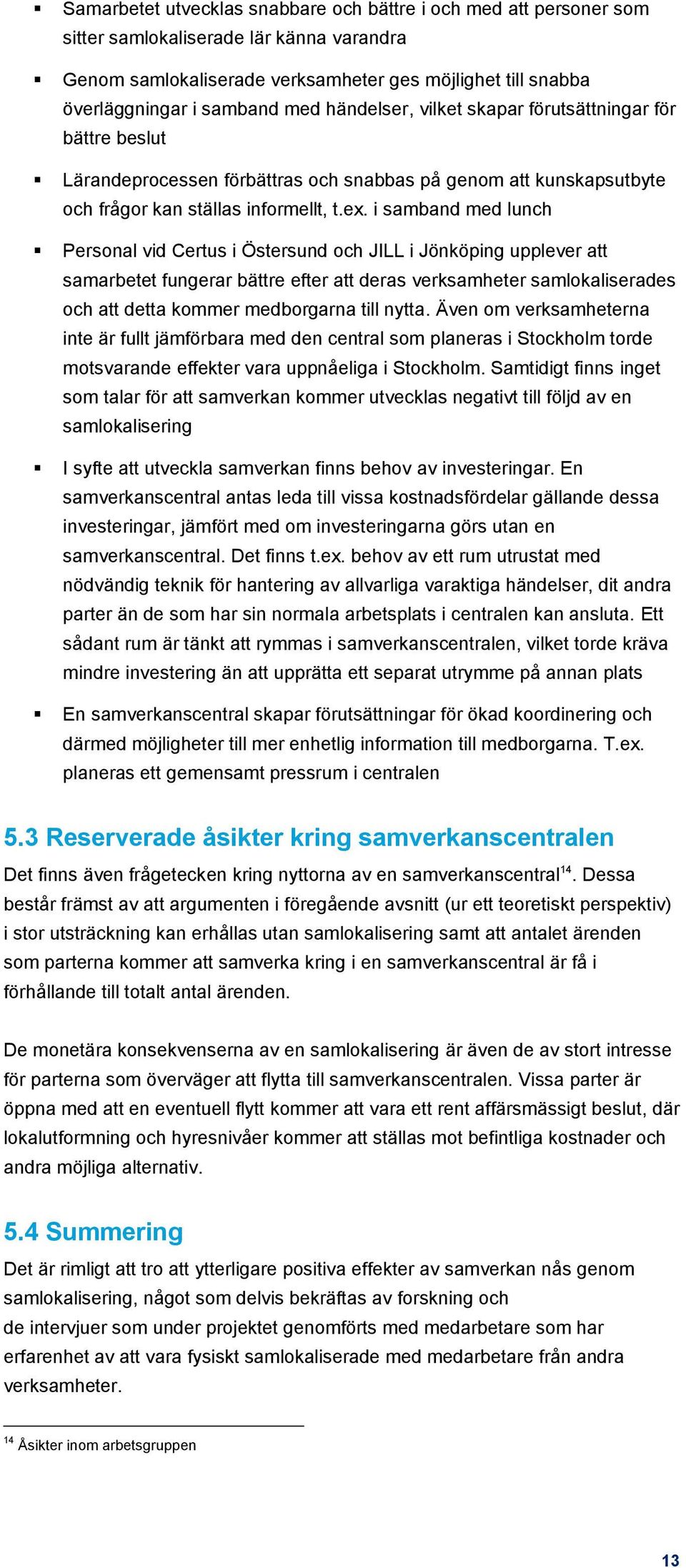 i samband med lunch Personal vid Certus i Östersund och JILL i Jönköping upplever att samarbetet fungerar bättre efter att deras verksamheter samlokaliserades och att detta kommer medborgarna till